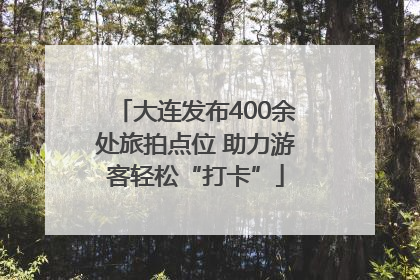 大连发布400余处旅拍点位 助力游客轻松“打卡”